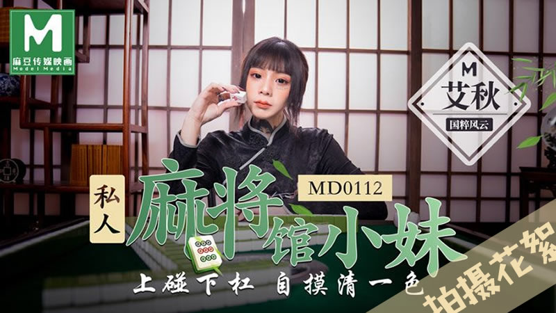 MD0112 私人麻将馆小妹 上碰下杠自摸清一色 艾秋